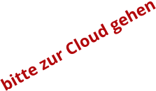 bitte zur Cloud gehen